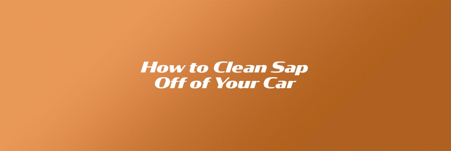How to Clean Sap off Your Car + Expert Advice Motor Aspects