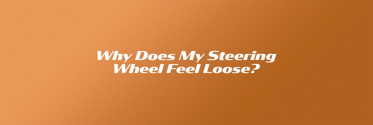 Why Does My Steering Wheel Feel Loose? Motor Aspects